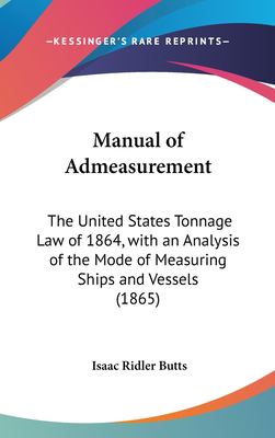 Manual of Admeasurement : The United States Tonnage Law of 1864, with an Analysis of the Mode of Measuring Ships and Vessels (1865)