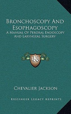 Bronchoscopy and Esophagoscopy : A Manual of Peroral Endoscopy and Laryngeal Surgery