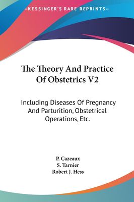 The Theory and Practice of Obstetrics V2 : Including Diseases of Pregnancy and Parturition, Obstetrical Operations, Etc