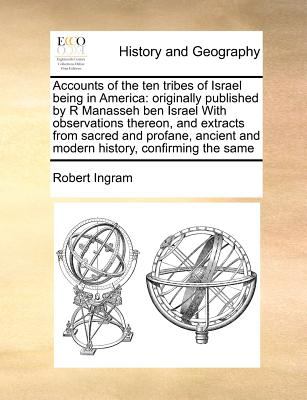 Accounts of the ten tribes of Israel being in America: originally published by R Manasseh ben Israel with observations thereon, and extracts from sacr