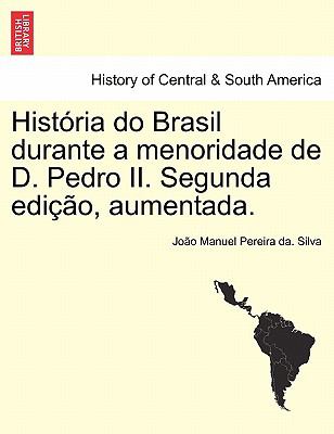 História Do Brasil Durante a Menoridade de D Pedro II Segunda Edição, Aumentada
