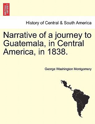 Narrative of a Journey to Guatemala, in Central America, In 1838