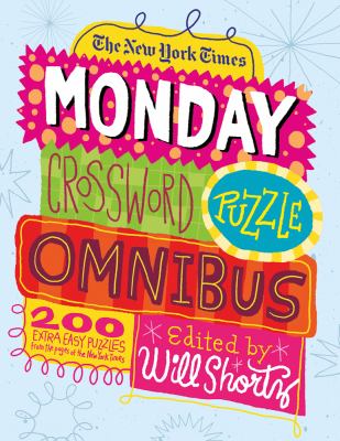 The New York Times Monday Crossword Puzzle Omnibus : 200 Solvable Puzzles from the Pages of the New York Times