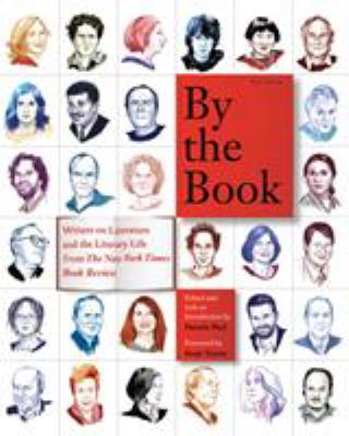 By the Book : Writers on Literature and the Literary Life from the New York Times Book Review