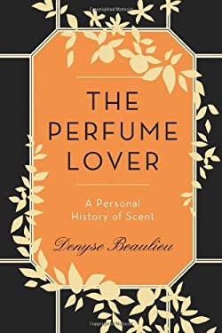 The Perfume Lover : A Personal History of Scent