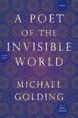 A Poet of the Invisible World : A Novel
