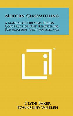 Modern Gunsmithing : A Manual of Firearms Design, Construction and Remodeling, for Amateurs and Professionals