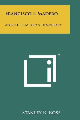Francisco I. Madero : Apostle of Mexican Democracy