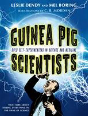 Guinea Pig Scientists : Bold Self-Experimenters in Science and Medicine