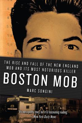 Boston Mob : The Rise and Fall of the New England Mob and Its Most Notorious Killer