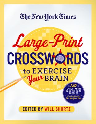 The New York Times Large-Print Crosswords to Exercise Your Brain : 120 Large-Print Easy to Hard Puzzles from the Pages of the New York Times