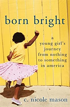 Born Bright : A Young Girl's Journey from Nothing to Something in America