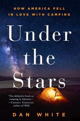 Under the Stars : How America Fell in Love with Camping