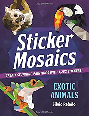 Sticker Mosaics: Exotic Animals : Create Stunning Paintings with 1,252 Stickers!