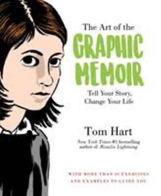 The Art of the Graphic Memoir : Tell Your Story, Change Your Life