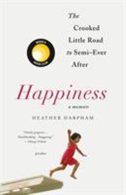 Happiness: a Memoir : The Crooked Little Road to Semi-Ever After
