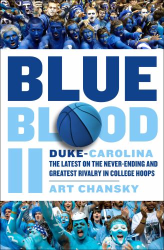 Blue Blood II : Duke-Carolina: the Latest on the Never-Ending and Greatest Rivalry in College Hoops