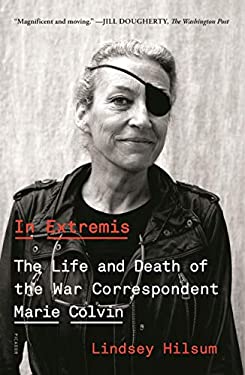 In Extremis : The Life and Death of the War Correspondent Marie Colvin