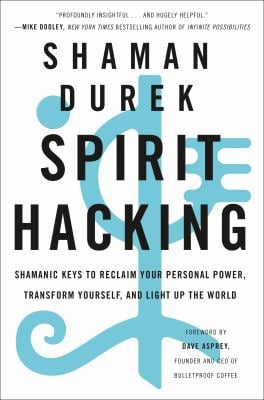 Spirit Hacking : Shamanic Keys to Reclaim Your Personal Power, Transform Yourself, and Light up the World