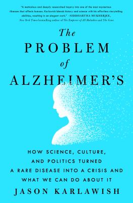 The Problem of Alzheimer's : How Science, Culture, and Politics Turned a Rare Disease into a Crisis and What We Can Do about It