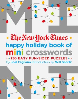 The New York Times Happy Holiday Book of Mini Crosswords : 150 Easy Fun-Sized Puzzles