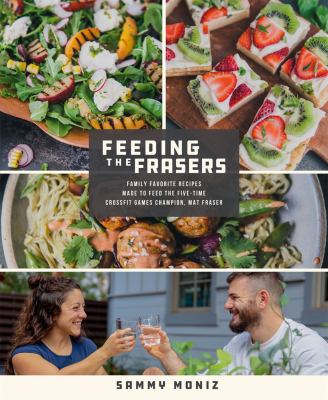 Feeding the Frasers : Family Favorite Recipes Made to Feed the Five-Time CrossFit Games Champion, Mat Fraser