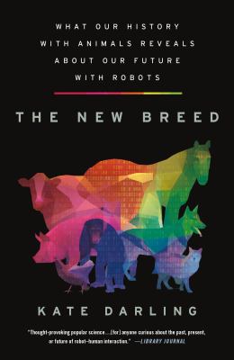The New Breed : What Our History with Animals Reveals about Our Future with Robots