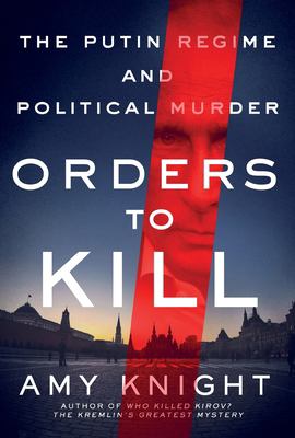 Orders to Kill : The Putin Regime and Political Murder