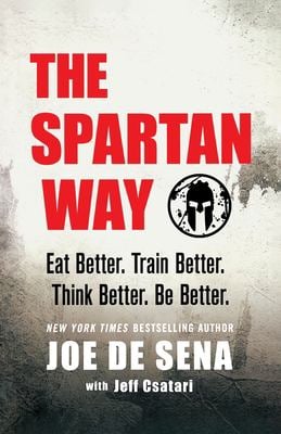 The Spartan Way : Eat Better. Train Better. Think Better. Be Better