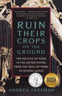 Ruin Their Crops on the Ground : The Politics of Food in the United States, from the Trail of Tears to School Lunch