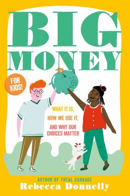Big Money : What It Is, How We Use It, and Why Our Choices Matter