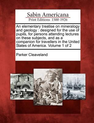 An Elementary Treatise on Mineralogy and Geology : Designed for the Use of Pupils, for Persons Attending Lectures on These Subjects, and As a Companio