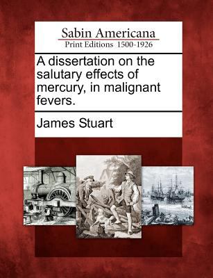 A Dissertation on the Salutary Effects of Mercury, in Malignant Fevers