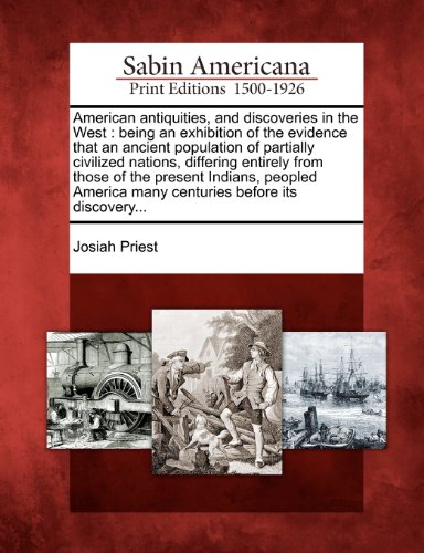 American Antiquities, and Discoveries in the West : Being an Exhibition of the Evidence That an Ancient Population of Partially Civilized Nations, Dif