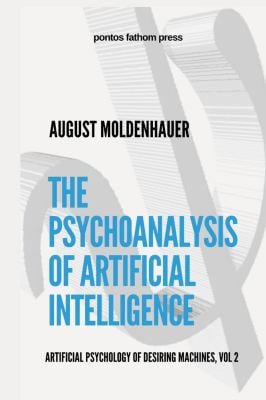The Psychoanalysis of Artificial Intelligence : The Artificial Psychology of Desiring Machines, Vol 2