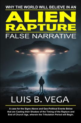 Alien Rapture : Why the World Will Believe in the False Narrative
