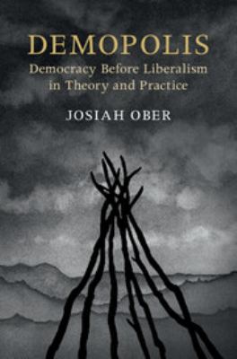 Demopolis : Democracy Before Liberalism in Theory and Practice