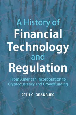 A History of Financial Technology and Regulation : From American Incorporation to Cryptocurrency and Crowdfunding