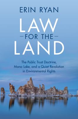 Law for the Land : The Public Trust Doctrine, Mono Lake, and a Quiet Revolution in Environmental Rights