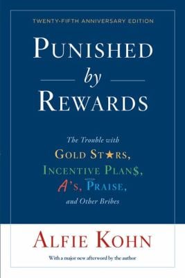 Punished by Rewards: Twenty-Fifth Anniversary Edition : The Trouble with Gold Stars, Incentive Plans, a's, Praise, and Other Bribes