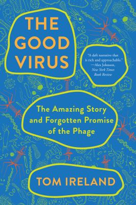 The Good Virus : The Amazing Story and Forgotten Promise of the Phage