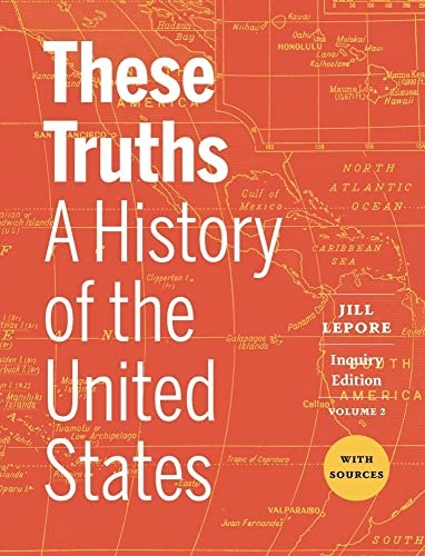 These Truths : A History of the United States, with Sources (Inquiry Edition) (Vol. Volume 2)