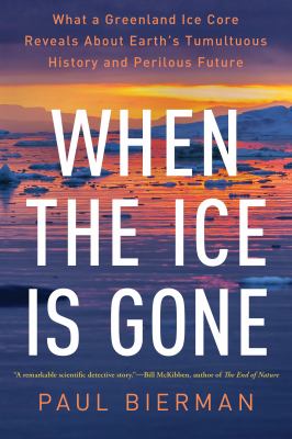 When the Ice Is Gone : What a Greenland Ice Core Reveals about Earth's Tumultuous History and Perilous Future