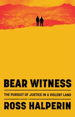 Bear Witness : The Pursuit of Justice in a Violent Land
