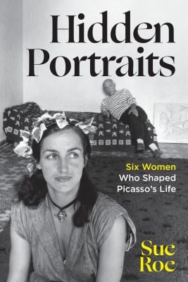 Hidden Portraits : Six Women Who Shaped Picasso's Life