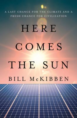 Here Comes the Sun : A Last Chance for the Climate and a Fresh Chance for Civilization