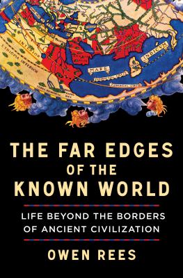 The Far Edges of the Known World : Life Beyond the Borders of Ancient Civilization
