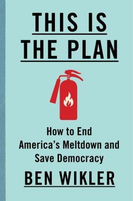 This Is the Plan : How to End America's Meltdown and Save Democracy