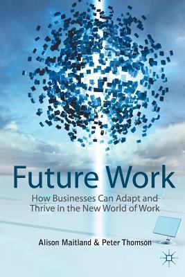 Future Work : How Businesses Can Adapt and Thrive in the New World of Work