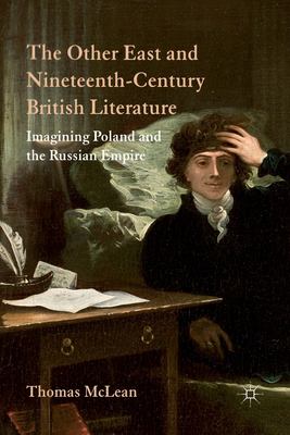 The Other East and Nineteenth-Century British Literature : Imagining Poland and the Russian Empire